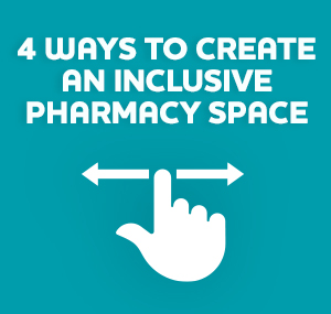 4 Ways to Create an Inclusive Pharmacy Space