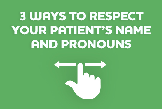 3 Ways to Respect Your Patient’s Name and Pronouns